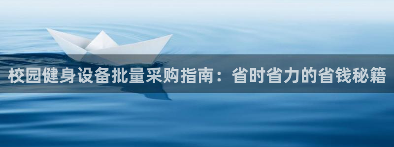 意昂体育3招商电话号码查询是多少：校园健身设备批量采购指南：